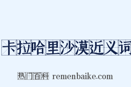卡拉哈里沙漠近义词是什么意思的图片